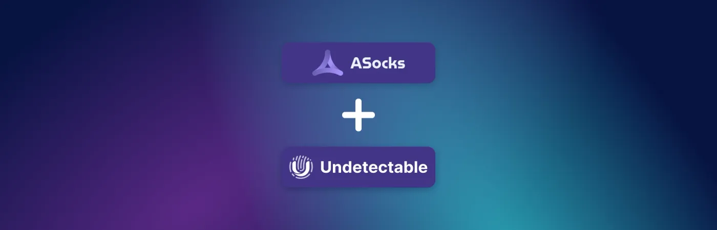 ASocks and Undetectable: seamless proxy integration for maximum efficiency