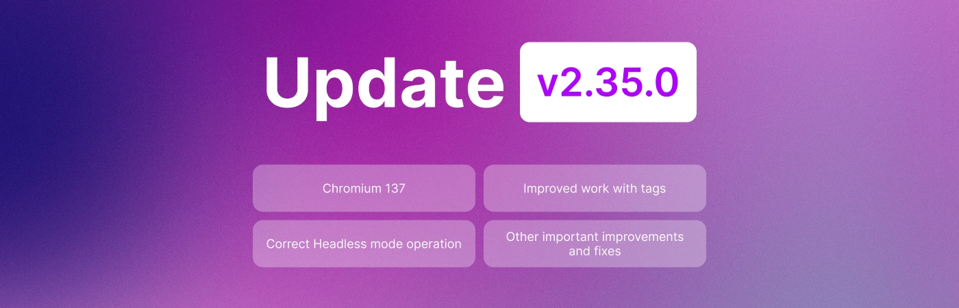 Undetectable 2.35.0: Chromium 137, Improved Tag Management, and Bug Fixes